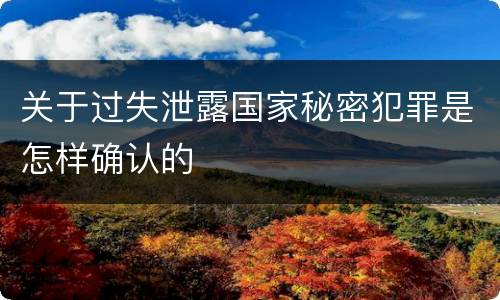 关于过失泄露国家秘密犯罪是怎样确认的