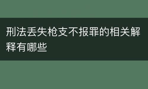 刑法丢失枪支不报罪的相关解释有哪些