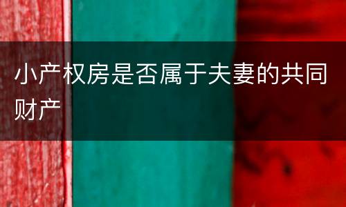 小产权房是否属于夫妻的共同财产