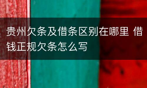 贵州欠条及借条区别在哪里 借钱正规欠条怎么写