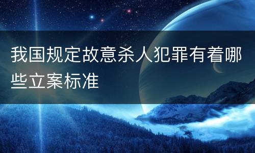 我国规定故意杀人犯罪有着哪些立案标准