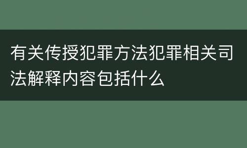 有关传授犯罪方法犯罪相关司法解释内容包括什么
