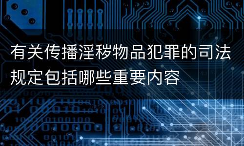 有关传播淫秽物品犯罪的司法规定包括哪些重要内容