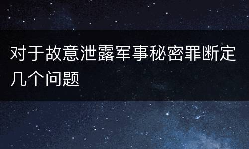 对于故意泄露军事秘密罪断定几个问题