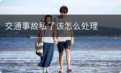 交通事故私了该怎么处理
