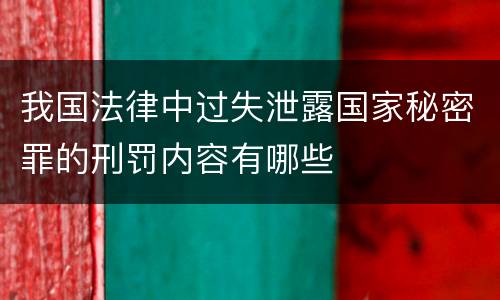 我国法律中过失泄露国家秘密罪的刑罚内容有哪些