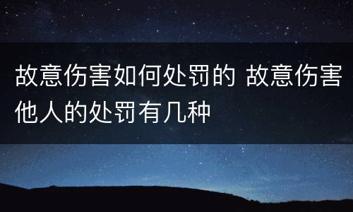 故意伤害如何处罚的 故意伤害他人的处罚有几种
