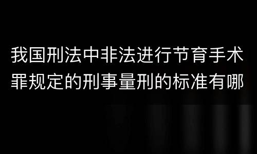 我国刑法中非法进行节育手术罪规定的刑事量刑的标准有哪些