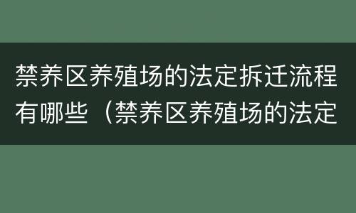 禁养区养殖场的法定拆迁流程有哪些（禁养区养殖场的法定拆迁流程有哪些要求）