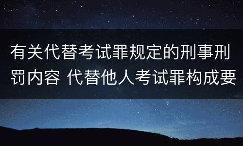 有关代替考试罪规定的刑事刑罚内容 代替他人考试罪构成要件