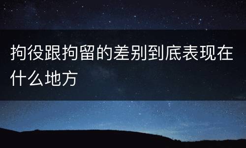 拘役跟拘留的差别到底表现在什么地方