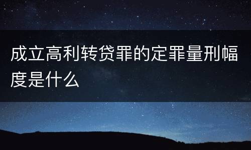 成立高利转贷罪的定罪量刑幅度是什么