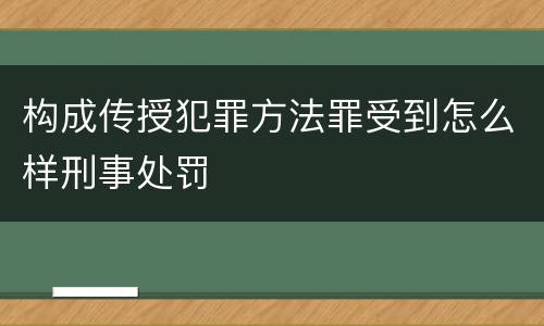 构成传授犯罪方法罪受到怎么样刑事处罚