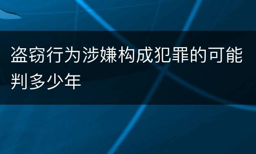 盗窃行为涉嫌构成犯罪的可能判多少年