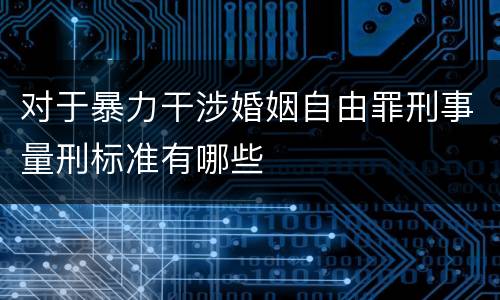 对于暴力干涉婚姻自由罪刑事量刑标准有哪些