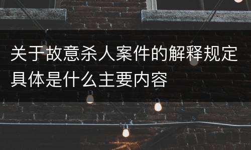 关于故意杀人案件的解释规定具体是什么主要内容