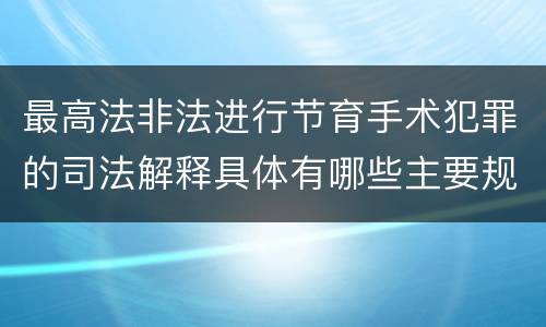 最高法非法进行节育手术犯罪的司法解释具体有哪些主要规定
