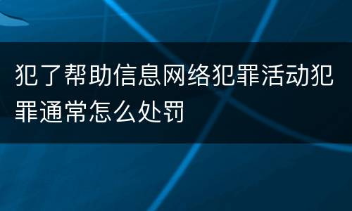 犯了帮助信息网络犯罪活动犯罪通常怎么处罚