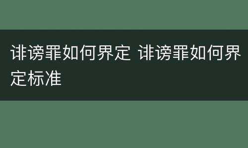 诽谤罪如何界定 诽谤罪如何界定标准