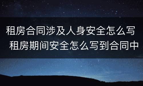 租房合同涉及人身安全怎么写 租房期间安全怎么写到合同中
