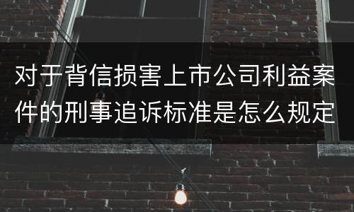 对于背信损害上市公司利益案件的刑事追诉标准是怎么规定