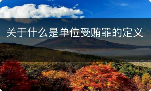 关于什么是单位受贿罪的定义