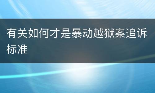有关如何才是暴动越狱案追诉标准