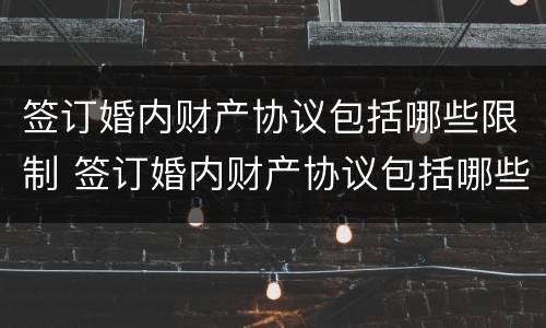 签订婚内财产协议包括哪些限制 签订婚内财产协议包括哪些限制条件