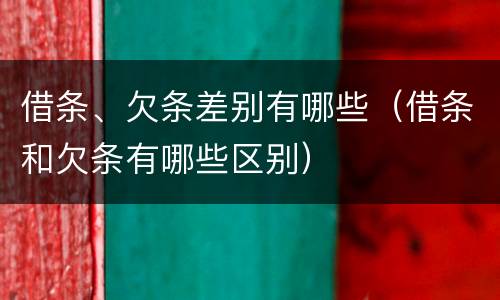 借条、欠条差别有哪些（借条和欠条有哪些区别）