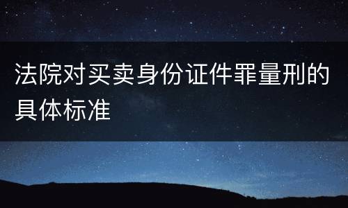 法院对买卖身份证件罪量刑的具体标准