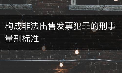构成非法出售发票犯罪的刑事量刑标准
