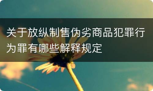 关于放纵制售伪劣商品犯罪行为罪有哪些解释规定