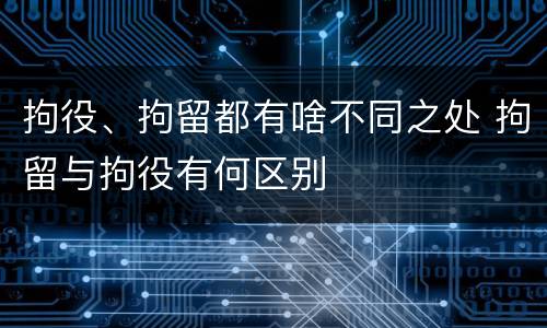 拘役、拘留都有啥不同之处 拘留与拘役有何区别
