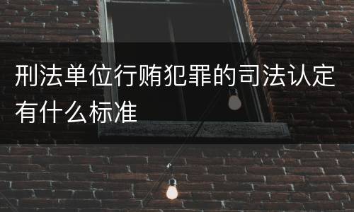 刑法单位行贿犯罪的司法认定有什么标准