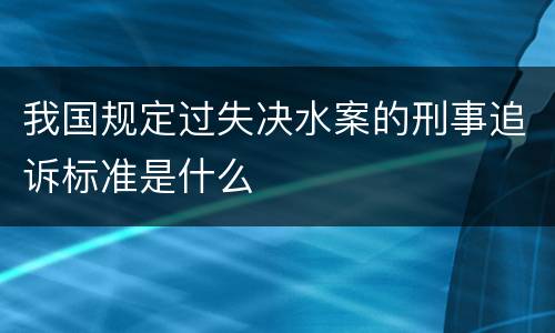我国规定过失决水案的刑事追诉标准是什么