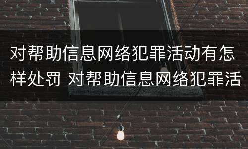 对帮助信息网络犯罪活动有怎样处罚 对帮助信息网络犯罪活动罪的辩解