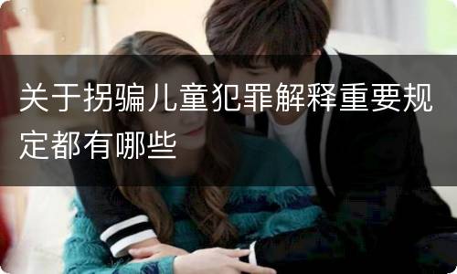 关于拐骗儿童犯罪解释重要规定都有哪些