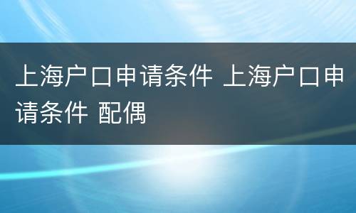 上海户口申请条件 上海户口申请条件 配偶