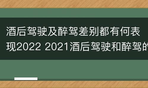 酒后驾驶及醉驾差别都有何表现2022 2021酒后驾驶和醉驾的区别