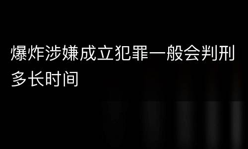 爆炸涉嫌成立犯罪一般会判刑多长时间