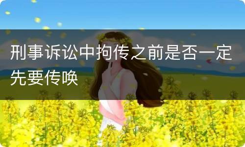 刑事诉讼中拘传之前是否一定先要传唤
