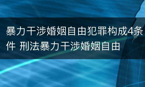 暴力干涉婚姻自由犯罪构成4条件 刑法暴力干涉婚姻自由