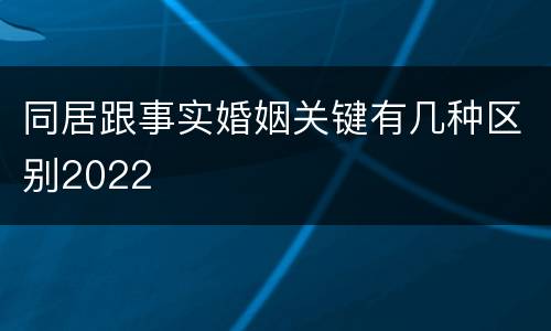 同居跟事实婚姻关键有几种区别2022