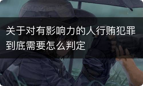 关于对有影响力的人行贿犯罪到底需要怎么判定