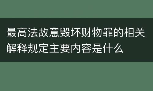 最高法故意毁坏财物罪的相关解释规定主要内容是什么