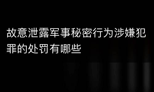 故意泄露军事秘密行为涉嫌犯罪的处罚有哪些