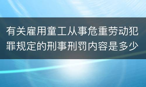 有关雇用童工从事危重劳动犯罪规定的刑事刑罚内容是多少