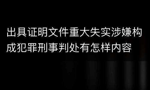 出具证明文件重大失实涉嫌构成犯罪刑事判处有怎样内容