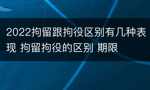 2022拘留跟拘役区别有几种表现 拘留拘役的区别 期限