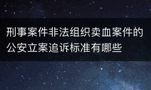 刑事案件非法组织卖血案件的公安立案追诉标准有哪些